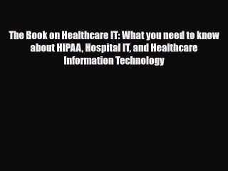 Download The Book on Healthcare IT: What you need to know about HIPAA Hospital IT and Healthcare