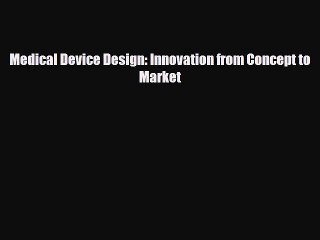 Download Medical Device Design: Innovation from Concept to Market PDF Online
