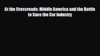 READ book At the Crossroads: Middle America and the Battle to Save the Car Industry  BOOK
