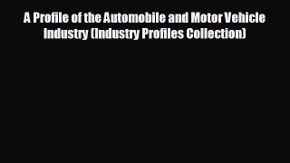 READ book A Profile of the Automobile and Motor Vehicle Industry (Industry Profiles Collection)