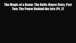 FREE PDF The Magic of a Name: The Rolls-Royce Story Part Two: The Power Behind the Jets (Pt.