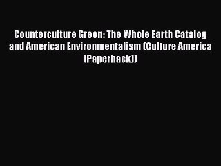 FREE PDF Counterculture Green: The Whole Earth Catalog and American Environmentalism (Culture