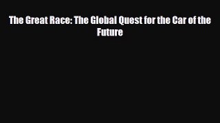 READ book The Great Race: The Global Quest for the Car of the Future  FREE BOOOK ONLINE