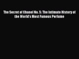 READ book  The Secret of Chanel No. 5: The Intimate History of the World's Most Famous Perfume