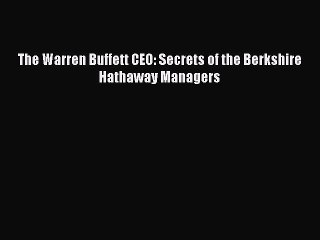 READ book  The Warren Buffett CEO: Secrets of the Berkshire Hathaway Managers  Full Ebook