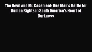 READ FREE FULL EBOOK DOWNLOAD  The Devil and Mr. Casement: One Man's Battle for Human Rights