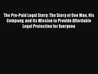 READ book  The Pre-Paid Legal Story: The Story of One Man His Company and Its Mission to Provide
