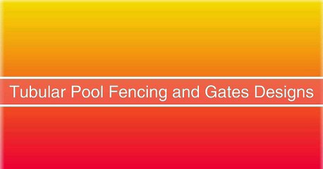 Tubular and Pool Fencing Design