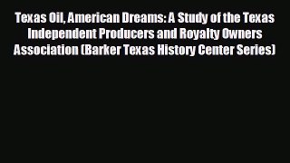 behold Texas Oil American Dreams: A Study of the Texas Independent Producers and Royalty Owners