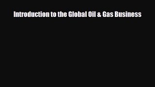 complete Introduction to the Global Oil & Gas Business