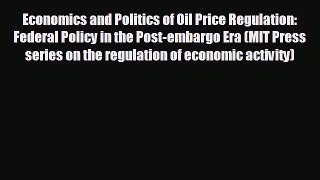 READ book Economics and Politics of Oil Price Regulation: Federal Policy in the Post-embargo