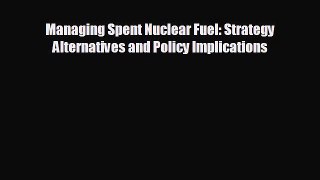 different  Managing Spent Nuclear Fuel: Strategy Alternatives and Policy Implications