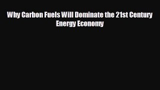 complete Why Carbon Fuels Will Dominate the 21st Century Energy Economy