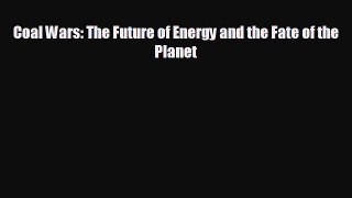 FREE PDF Coal Wars: The Future of Energy and the Fate of the Planet READ ONLINE