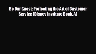 complete Be Our Guest: Perfecting the Art of Customer Service (Disney Institute Book A)