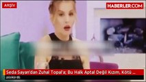 Seda Sayan'dan Zuhal Topal'a: Bu Halk Aptal Değil Kızım, Kötü Oyuncusun