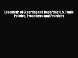 FREE DOWNLOAD Essentials of Exporting and Importing: U.S. Trade Policies Procedures and Practices