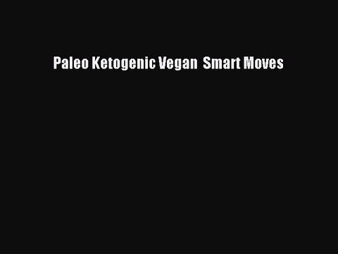 DOWNLOAD FREE E-books Paleo Ketogenic Vegan Smart Moves Full Ebook Online Free
