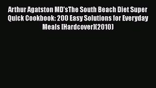 READ book  Arthur Agatston MD'sThe South Beach Diet Super Quick Cookbook: 200 Easy Solutions