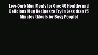 READ book  Low-Carb Mug Meals for One: 40 Healthy and Delicious Mug Recipes to Try in Less