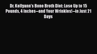 Free Full [PDF] Downlaod  Dr. Kellyann's Bone Broth Diet: Lose Up to 15 Pounds 4 Inches--and