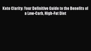 READ FREE FULL EBOOK DOWNLOAD  Keto Clarity: Your Definitive Guide to the Benefits of a Low-Carb