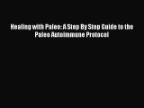 READ book  Healing with Paleo: A Step By Step Guide to the Paleo Autoimmune Protocol  Full