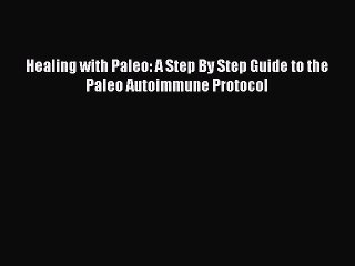 READ book  Healing with Paleo: A Step By Step Guide to the Paleo Autoimmune Protocol  Full