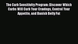 DOWNLOAD FREE E-books  The Carb Sensitivity Program: Discover Which Carbs Will Curb Your Cravings