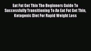 Free Full [PDF] Downlaod  Eat Fat Get Thin The Beginners Guide To Successfully Transitioning