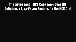 READ book  The Living Vegan HCG Cookbook: Over 100 Delicious & Easy Vegan Recipes for the