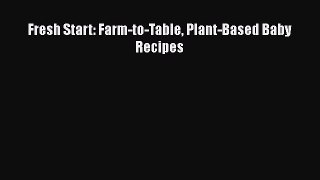 READ book  Fresh Start: Farm-to-Table Plant-Based Baby Recipes  Full E-Book