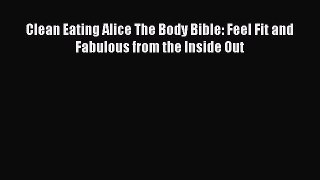 READ FREE FULL EBOOK DOWNLOAD  Clean Eating Alice The Body Bible: Feel Fit and Fabulous from