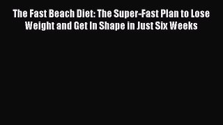 Free Full [PDF] Downlaod  The Fast Beach Diet: The Super-Fast Plan to Lose Weight and Get