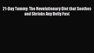 READ book  21-Day Tummy: The Revolutionary Diet that Soothes and Shrinks Any Belly Fast  Full