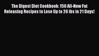 READ book  The Digest Diet Cookbook: 150 All-New Fat Releasing Recipes to Lose Up to 26 lbs