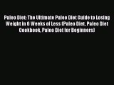 READ book  Paleo Diet: The Ultimate Paleo Diet Guide to Losing Weight in 6 Weeks of Less (Paleo