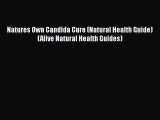 READ FREE FULL EBOOK DOWNLOAD  Natures Own Candida Cure (Natural Health Guide) (Alive Natural