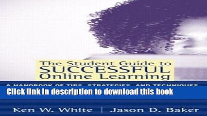 Read By White - The Student Guide to Successful Online Learning: A Handbook of Tips, Strategies,