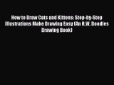 READ book How to Draw Cats and Kittens: Step-by-Step Illustrations Make Drawing Easy (An H.W.