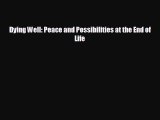 there is Dying Well: Peace and Possibilities at the End of Life