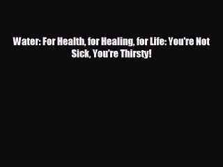 different  Water: For Health for Healing for Life: You're Not Sick You're Thirsty!