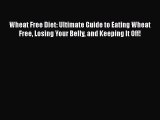 DOWNLOAD FREE E-books  Wheat Free Diet: Ultimate Guide to Eating Wheat Free Losing Your Belly