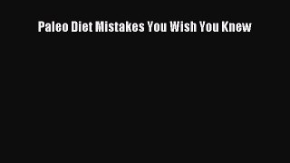 DOWNLOAD FREE E-books  Paleo Diet Mistakes You Wish You Knew  Full Ebook Online Free