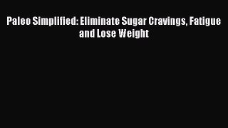 DOWNLOAD FREE E-books  Paleo Simplified: Eliminate Sugar Cravings Fatigue and Lose Weight