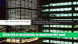 Read Book The Structure of Light: Richard Kelly and the Illumination of Modern Architecture (Yale