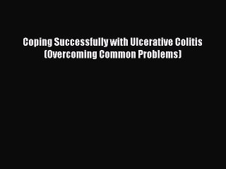 READ FREE FULL EBOOK DOWNLOAD  Coping Successfully with Ulcerative Colitis (Overcoming Common