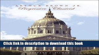 Read Book Arthur Brown Jr.: Progressive Classicist (Classical America Series in Art and