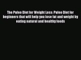 DOWNLOAD FREE E-books  The Paleo Diet for Weight Loss: Paleo Diet for beginners that will help