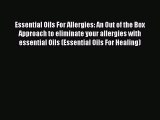 READ book  Essential Oils For Allergies: An Out of the Box Approach to eliminate your allergies